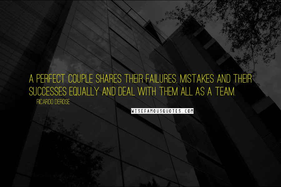 Ricardo Derose Quotes: A perfect couple shares their failures, mistakes and their successes equally and deal with them all as a team.