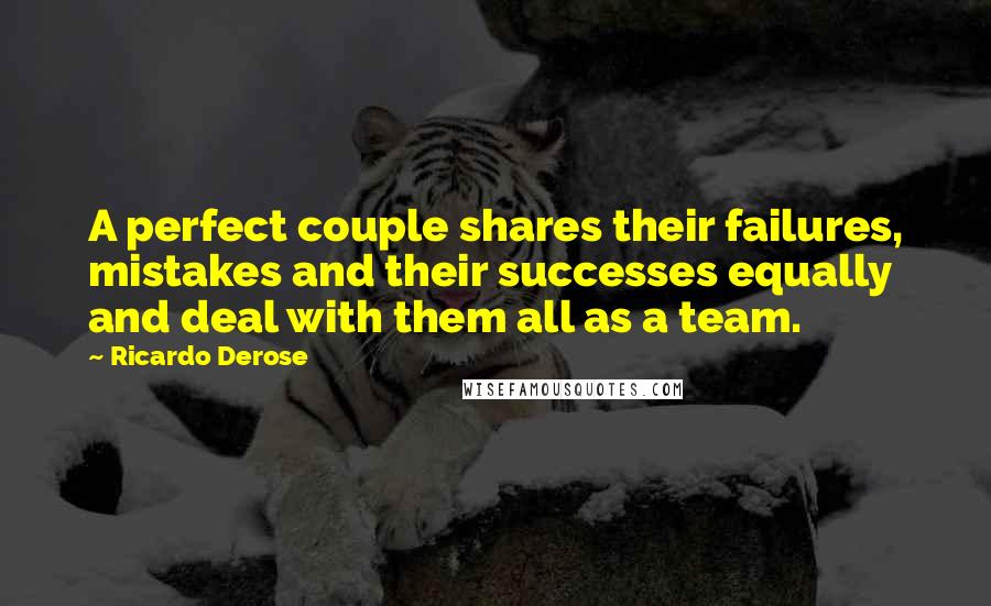 Ricardo Derose Quotes: A perfect couple shares their failures, mistakes and their successes equally and deal with them all as a team.
