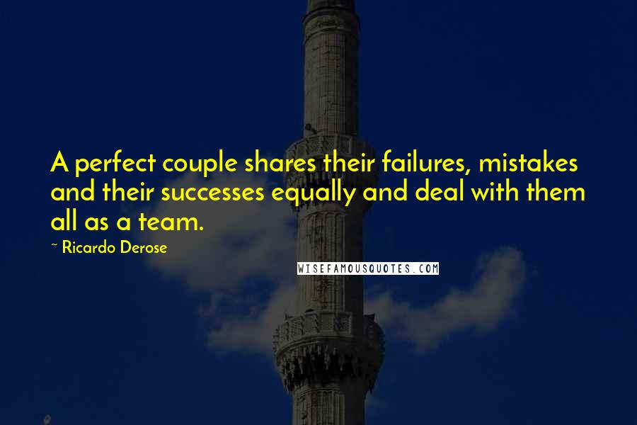 Ricardo Derose Quotes: A perfect couple shares their failures, mistakes and their successes equally and deal with them all as a team.