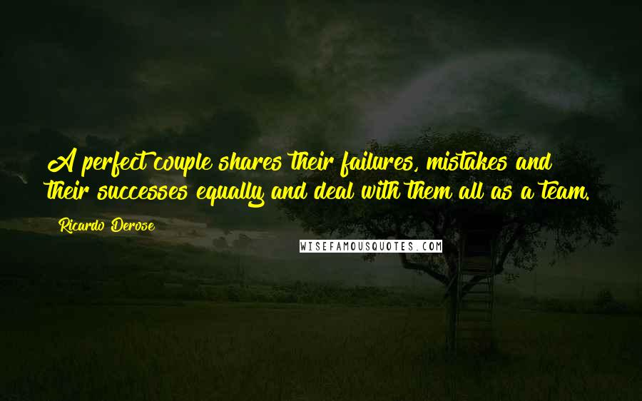 Ricardo Derose Quotes: A perfect couple shares their failures, mistakes and their successes equally and deal with them all as a team.