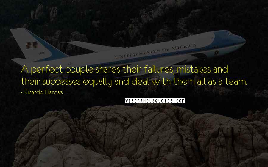 Ricardo Derose Quotes: A perfect couple shares their failures, mistakes and their successes equally and deal with them all as a team.