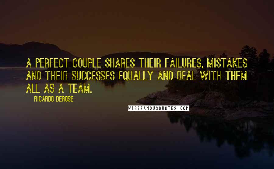 Ricardo Derose Quotes: A perfect couple shares their failures, mistakes and their successes equally and deal with them all as a team.