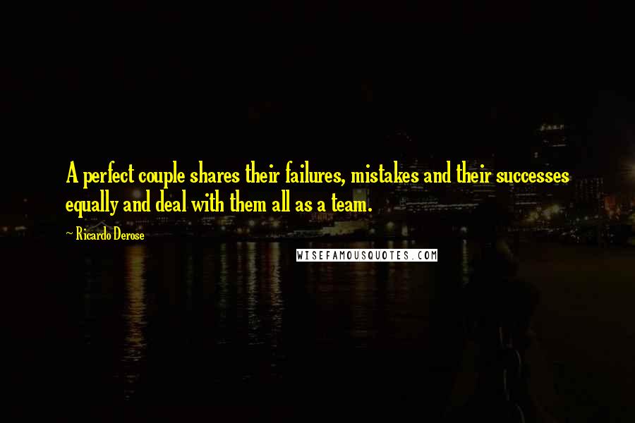 Ricardo Derose Quotes: A perfect couple shares their failures, mistakes and their successes equally and deal with them all as a team.