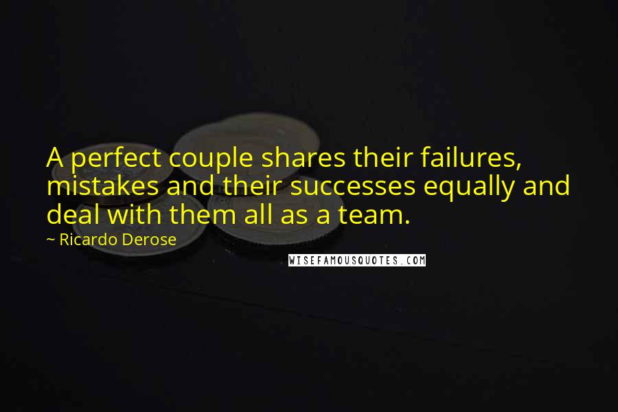 Ricardo Derose Quotes: A perfect couple shares their failures, mistakes and their successes equally and deal with them all as a team.