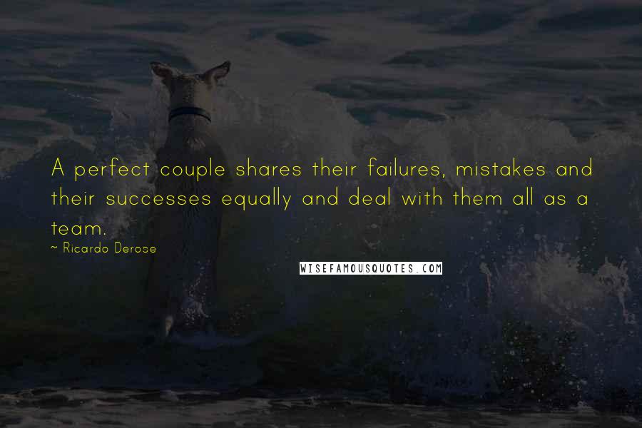 Ricardo Derose Quotes: A perfect couple shares their failures, mistakes and their successes equally and deal with them all as a team.