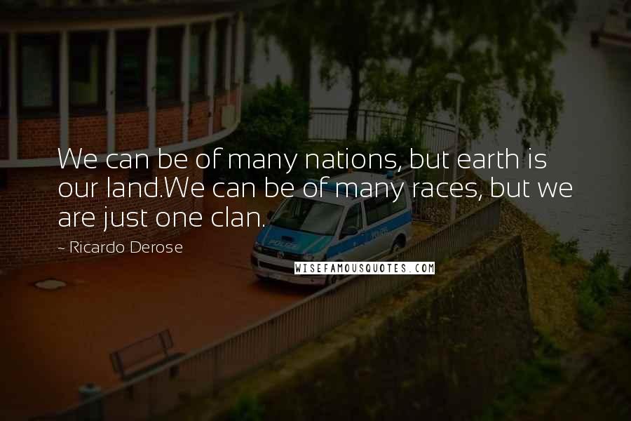 Ricardo Derose Quotes: We can be of many nations, but earth is our land.We can be of many races, but we are just one clan.