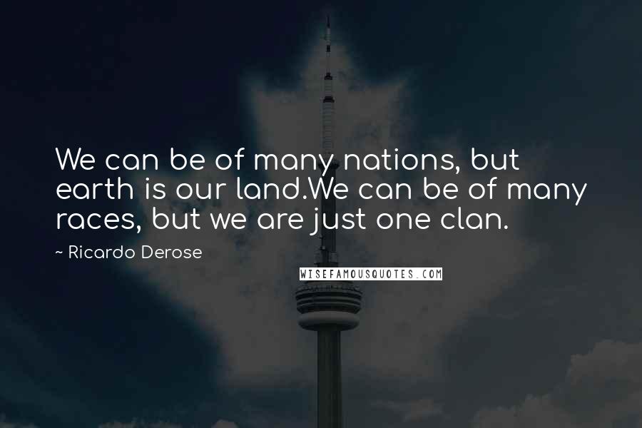 Ricardo Derose Quotes: We can be of many nations, but earth is our land.We can be of many races, but we are just one clan.