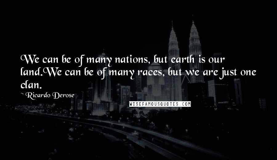 Ricardo Derose Quotes: We can be of many nations, but earth is our land.We can be of many races, but we are just one clan.