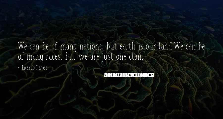 Ricardo Derose Quotes: We can be of many nations, but earth is our land.We can be of many races, but we are just one clan.