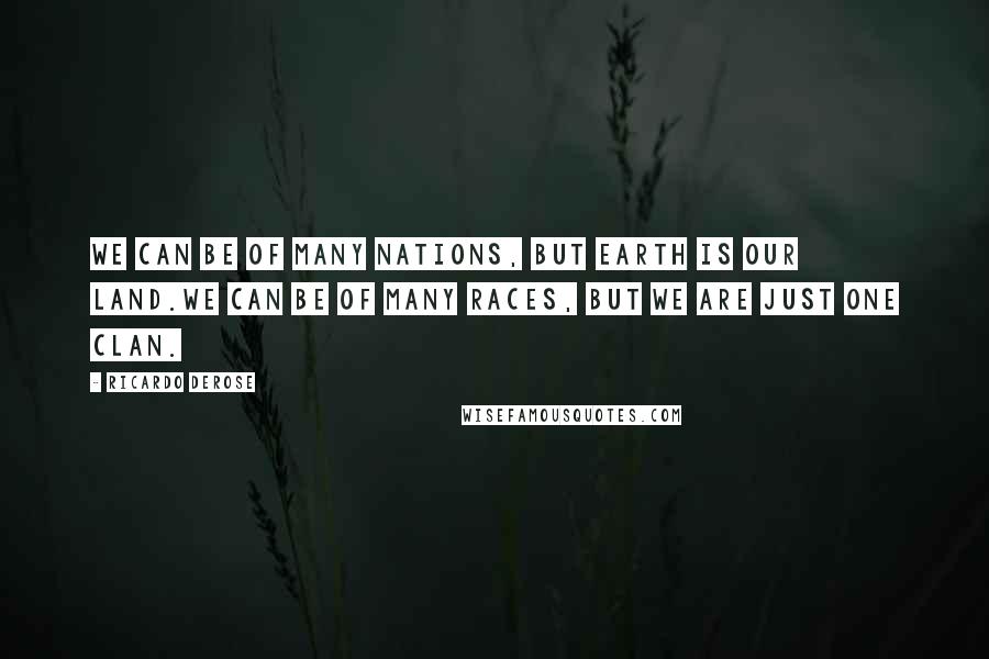 Ricardo Derose Quotes: We can be of many nations, but earth is our land.We can be of many races, but we are just one clan.