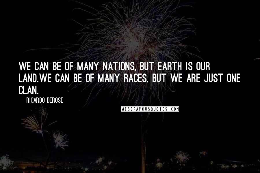 Ricardo Derose Quotes: We can be of many nations, but earth is our land.We can be of many races, but we are just one clan.