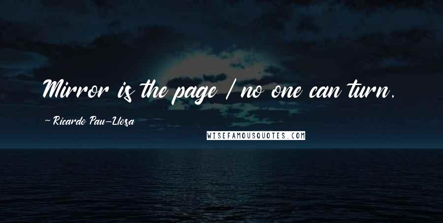 Ricardo Pau-Llosa Quotes: Mirror is the page / no one can turn.