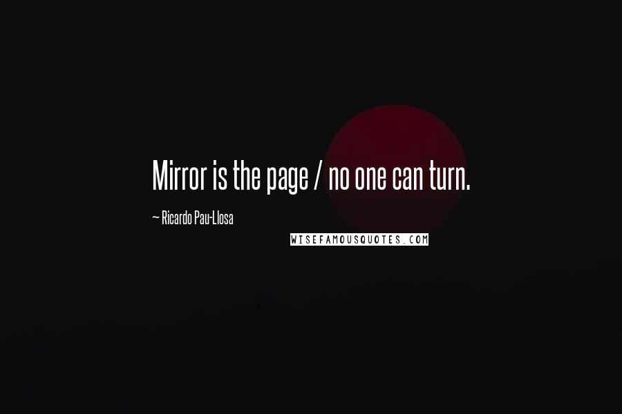 Ricardo Pau-Llosa Quotes: Mirror is the page / no one can turn.