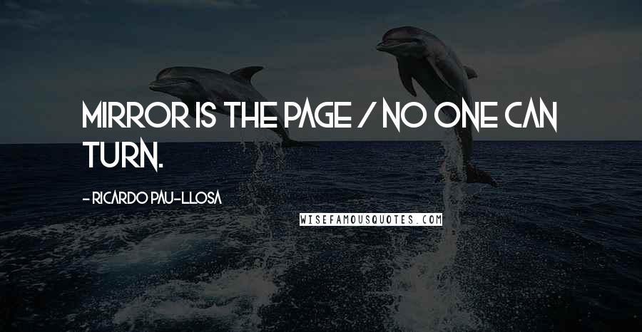 Ricardo Pau-Llosa Quotes: Mirror is the page / no one can turn.