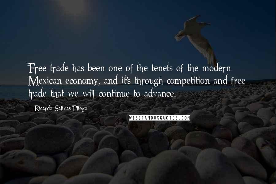 Ricardo Salinas Pliego Quotes: Free trade has been one of the tenets of the modern Mexican economy, and it's through competition and free trade that we will continue to advance.