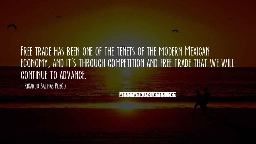 Ricardo Salinas Pliego Quotes: Free trade has been one of the tenets of the modern Mexican economy, and it's through competition and free trade that we will continue to advance.