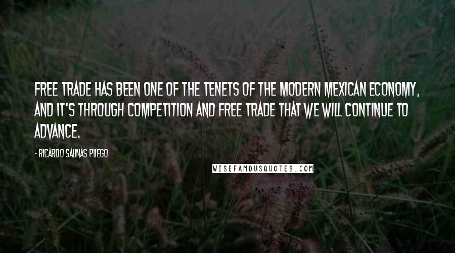 Ricardo Salinas Pliego Quotes: Free trade has been one of the tenets of the modern Mexican economy, and it's through competition and free trade that we will continue to advance.