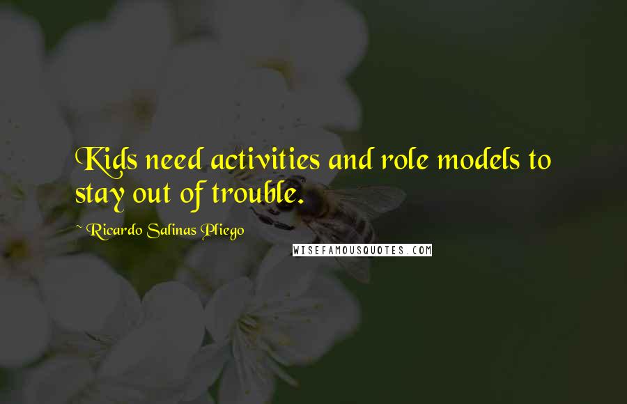 Ricardo Salinas Pliego Quotes: Kids need activities and role models to stay out of trouble.