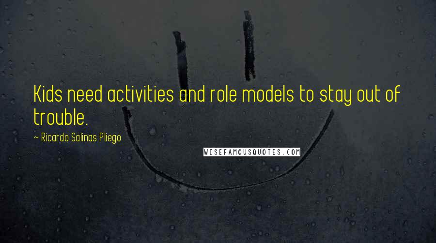 Ricardo Salinas Pliego Quotes: Kids need activities and role models to stay out of trouble.
