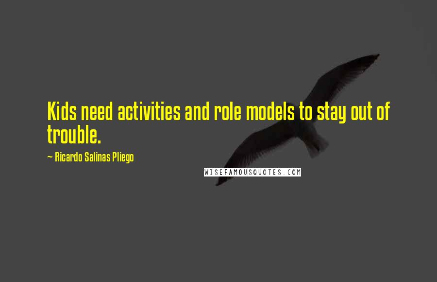 Ricardo Salinas Pliego Quotes: Kids need activities and role models to stay out of trouble.