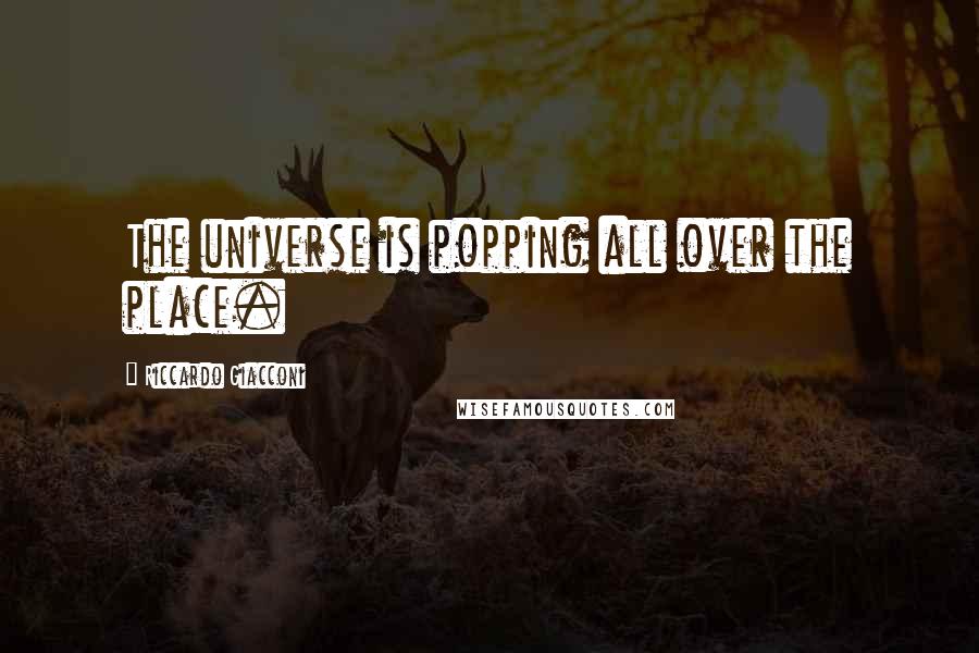 Riccardo Giacconi Quotes: The universe is popping all over the place.