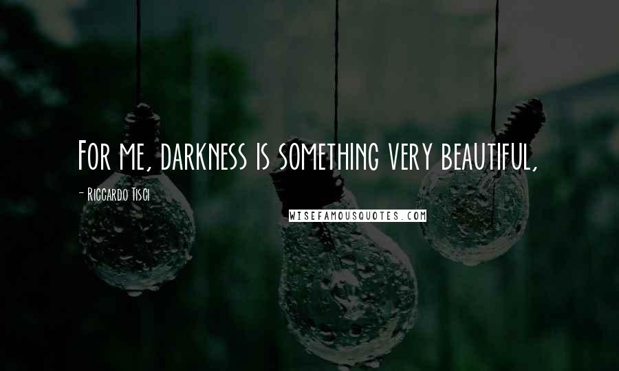 Riccardo Tisci Quotes: For me, darkness is something very beautiful,