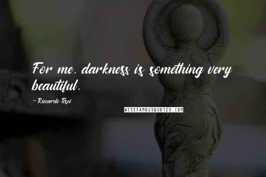 Riccardo Tisci Quotes: For me, darkness is something very beautiful,