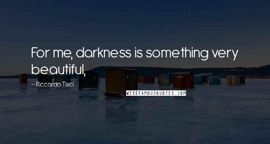 Riccardo Tisci Quotes: For me, darkness is something very beautiful,