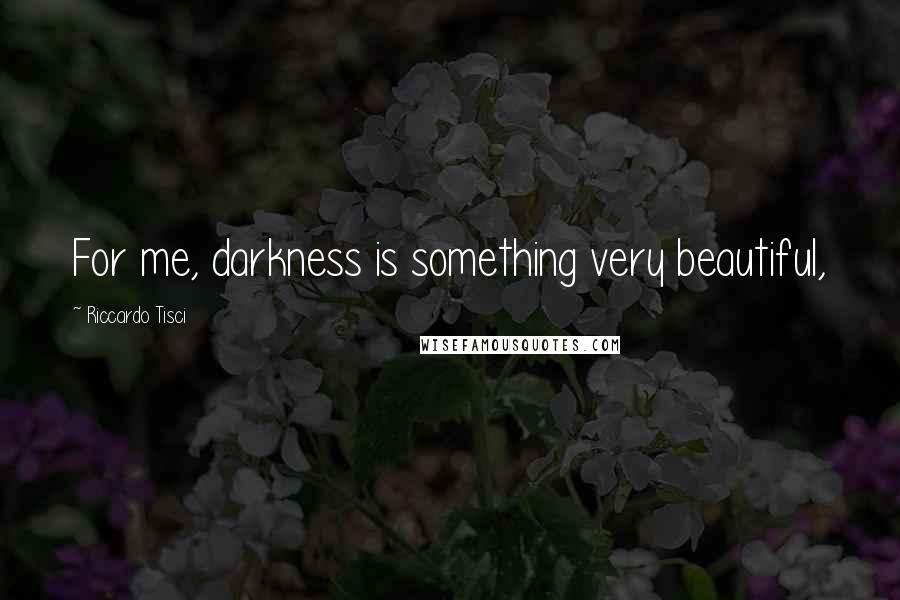 Riccardo Tisci Quotes: For me, darkness is something very beautiful,