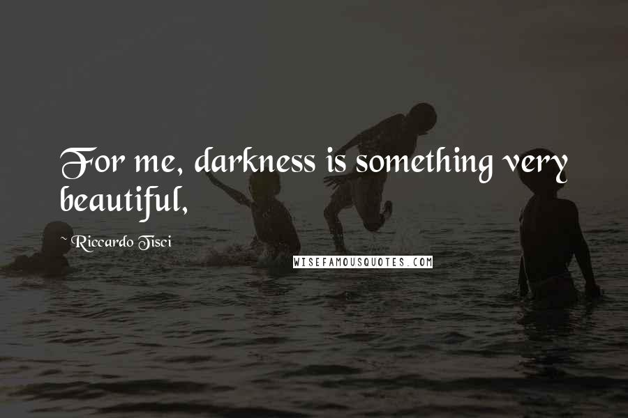Riccardo Tisci Quotes: For me, darkness is something very beautiful,