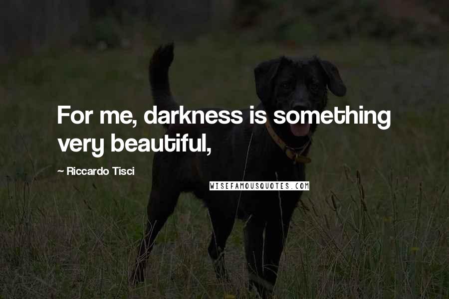 Riccardo Tisci Quotes: For me, darkness is something very beautiful,