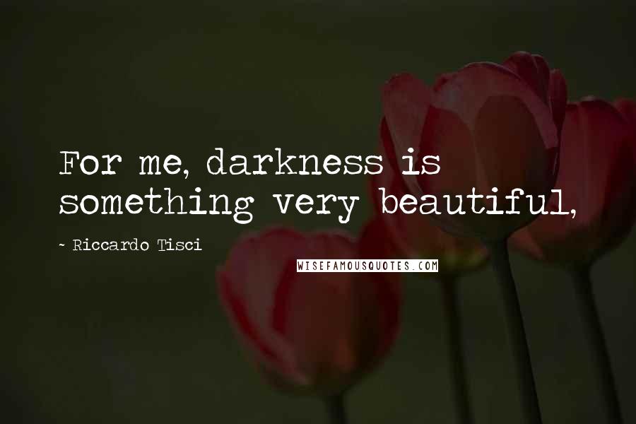 Riccardo Tisci Quotes: For me, darkness is something very beautiful,