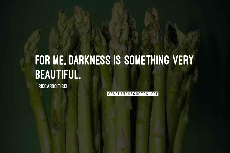 Riccardo Tisci Quotes: For me, darkness is something very beautiful,