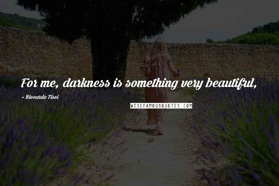 Riccardo Tisci Quotes: For me, darkness is something very beautiful,