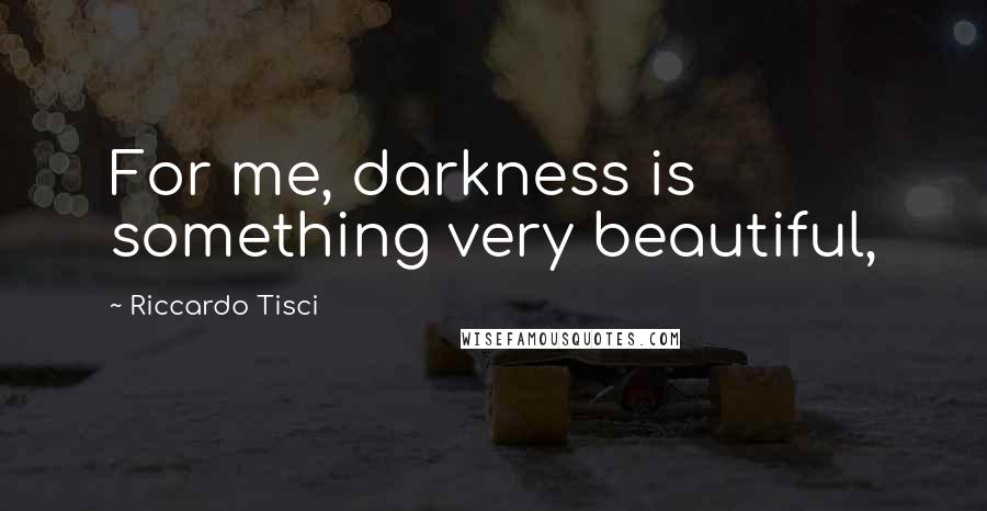 Riccardo Tisci Quotes: For me, darkness is something very beautiful,
