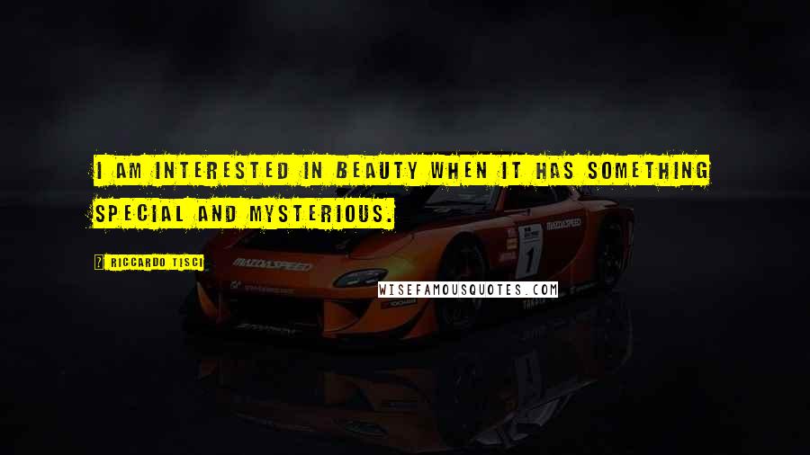 Riccardo Tisci Quotes: I am interested in beauty when it has something special and mysterious.