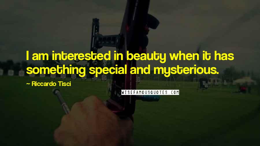 Riccardo Tisci Quotes: I am interested in beauty when it has something special and mysterious.