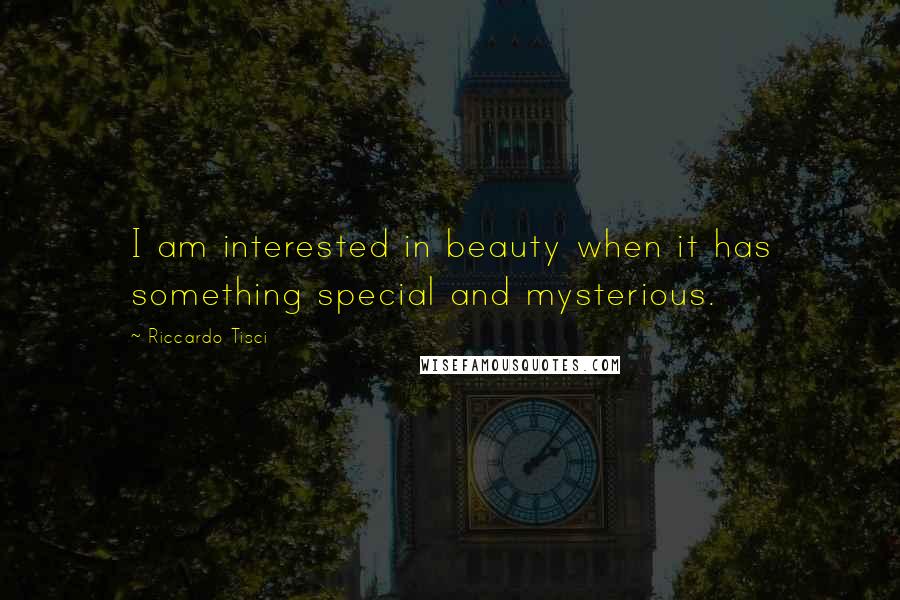Riccardo Tisci Quotes: I am interested in beauty when it has something special and mysterious.