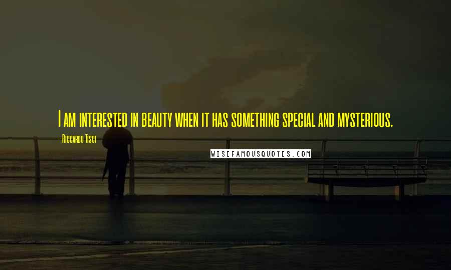 Riccardo Tisci Quotes: I am interested in beauty when it has something special and mysterious.