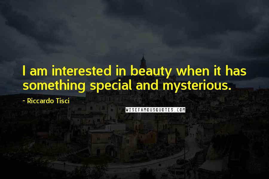 Riccardo Tisci Quotes: I am interested in beauty when it has something special and mysterious.