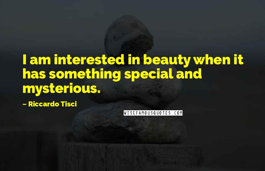 Riccardo Tisci Quotes: I am interested in beauty when it has something special and mysterious.