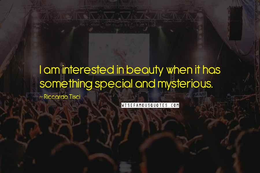 Riccardo Tisci Quotes: I am interested in beauty when it has something special and mysterious.