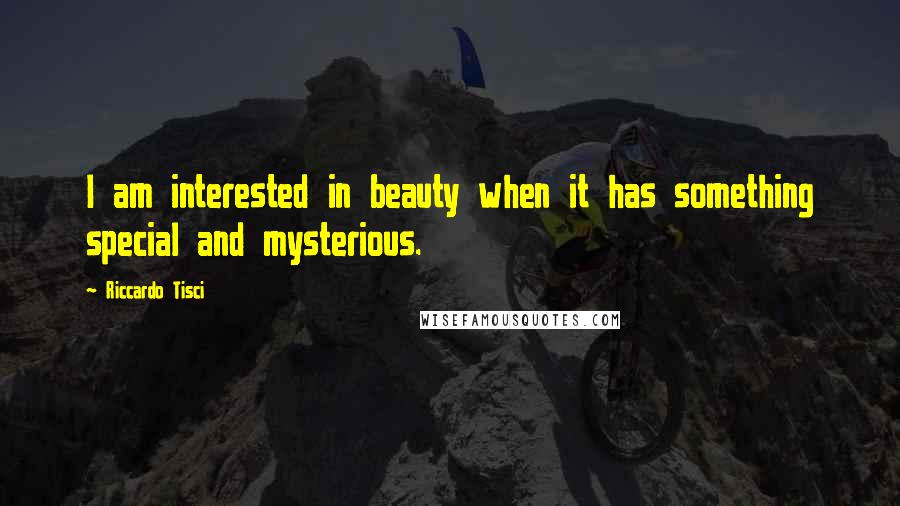 Riccardo Tisci Quotes: I am interested in beauty when it has something special and mysterious.
