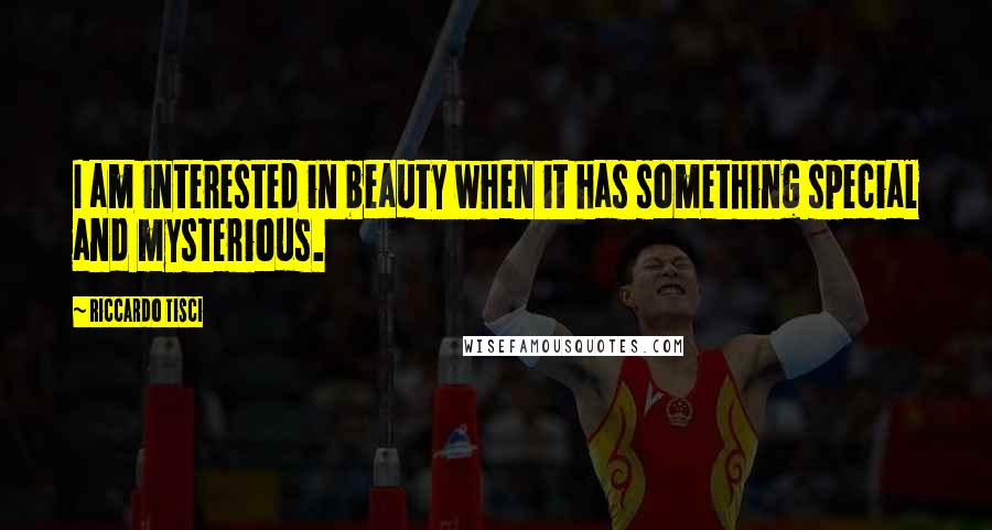 Riccardo Tisci Quotes: I am interested in beauty when it has something special and mysterious.