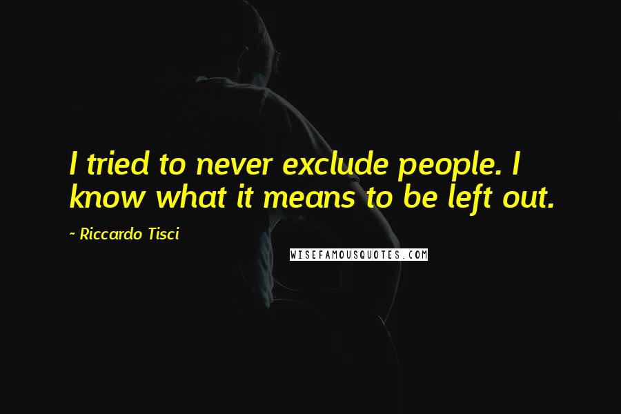 Riccardo Tisci Quotes: I tried to never exclude people. I know what it means to be left out.