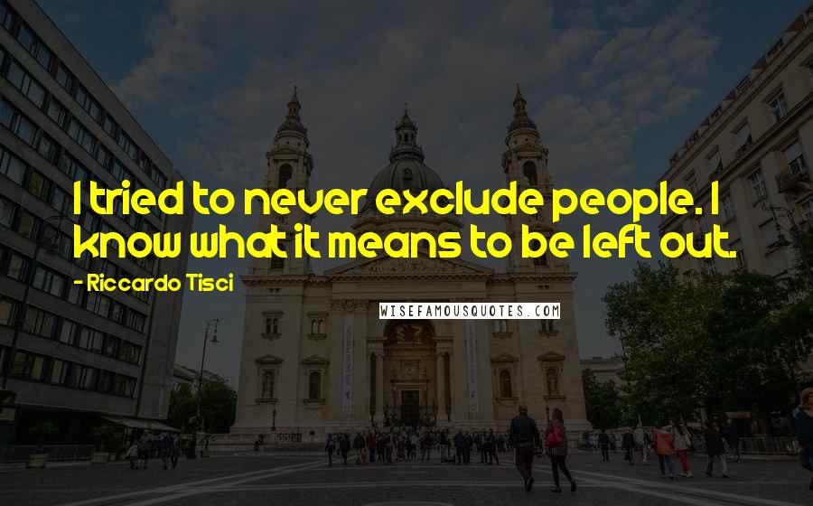 Riccardo Tisci Quotes: I tried to never exclude people. I know what it means to be left out.