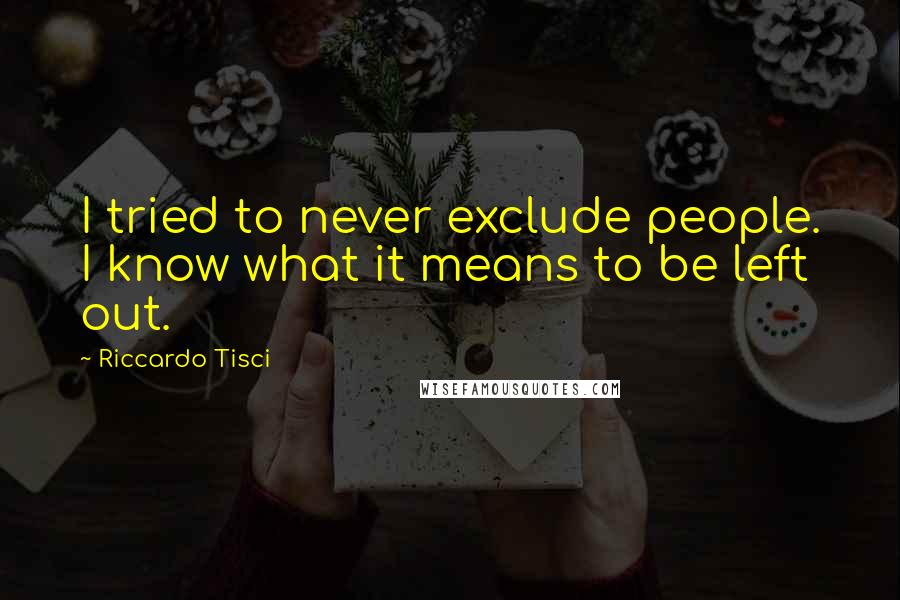 Riccardo Tisci Quotes: I tried to never exclude people. I know what it means to be left out.
