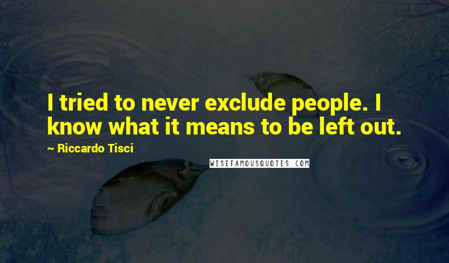 Riccardo Tisci Quotes: I tried to never exclude people. I know what it means to be left out.