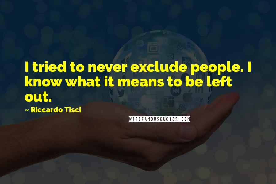 Riccardo Tisci Quotes: I tried to never exclude people. I know what it means to be left out.