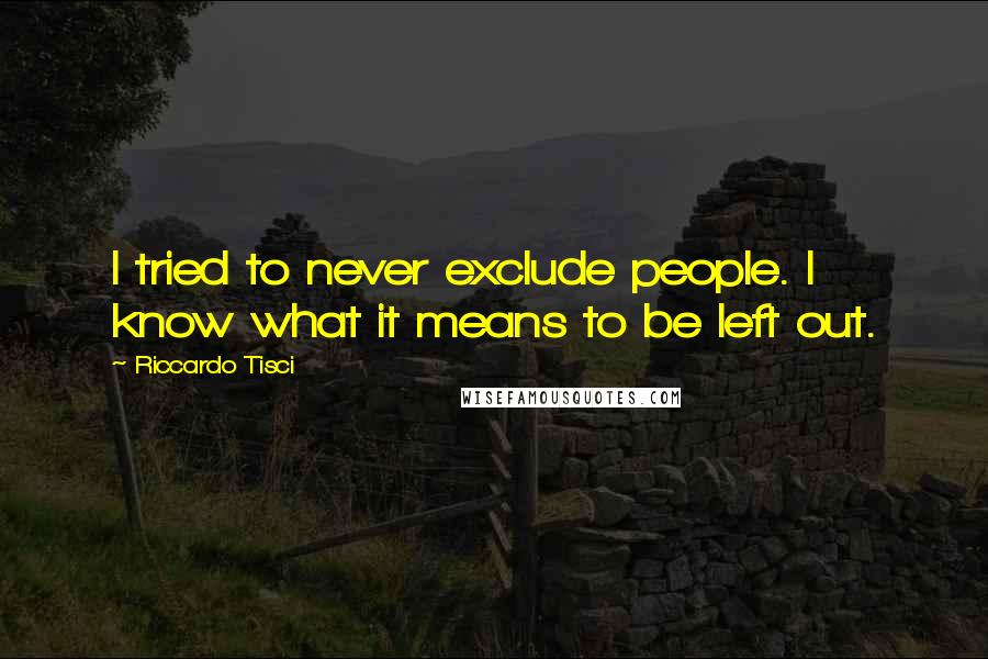 Riccardo Tisci Quotes: I tried to never exclude people. I know what it means to be left out.